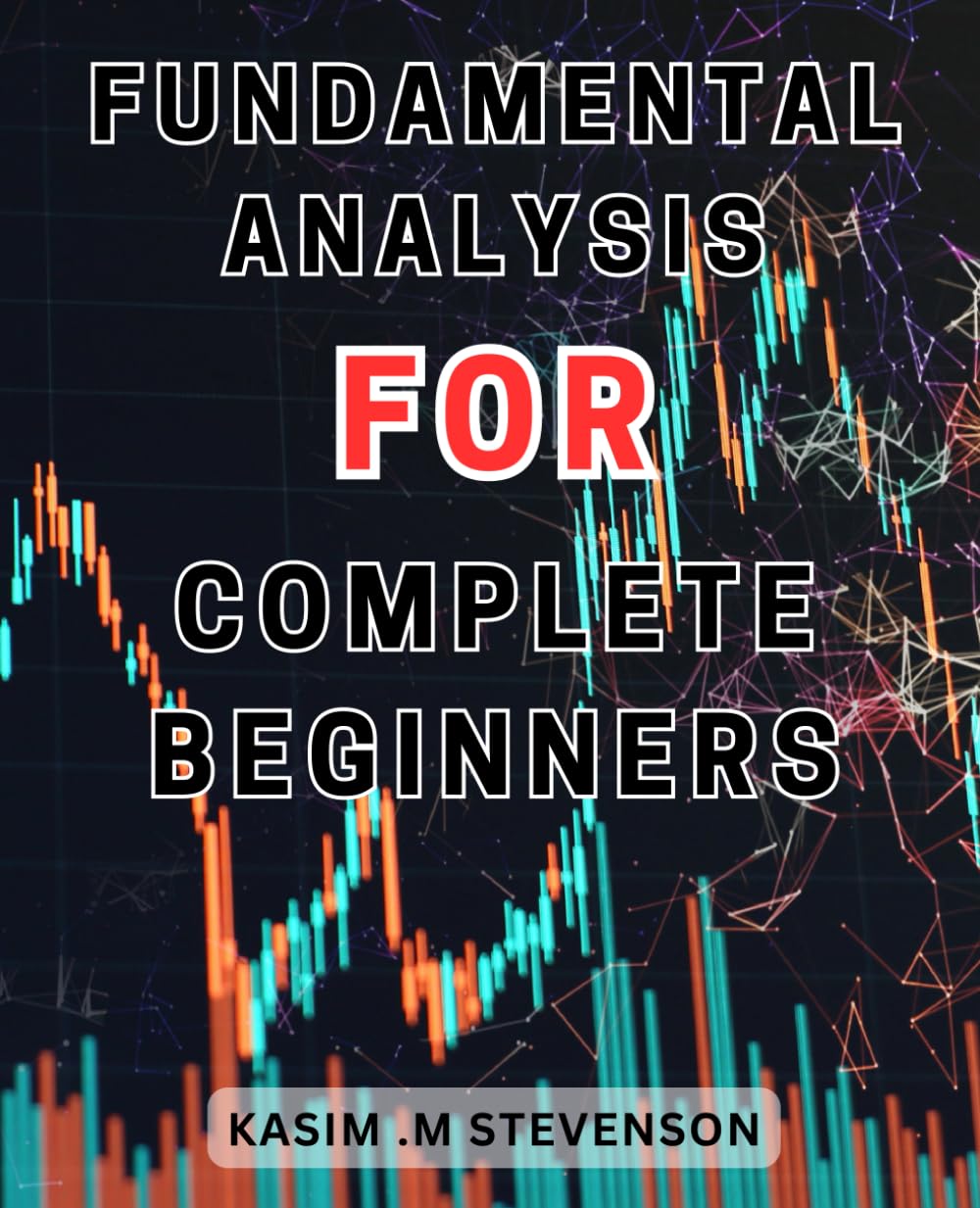 Fundamental Analysis For Complete Beginners: Mastering Fundamental-Analysis: Unleash the Potential of Financial Statements and Ratios to Optimize Your Investment Strategy