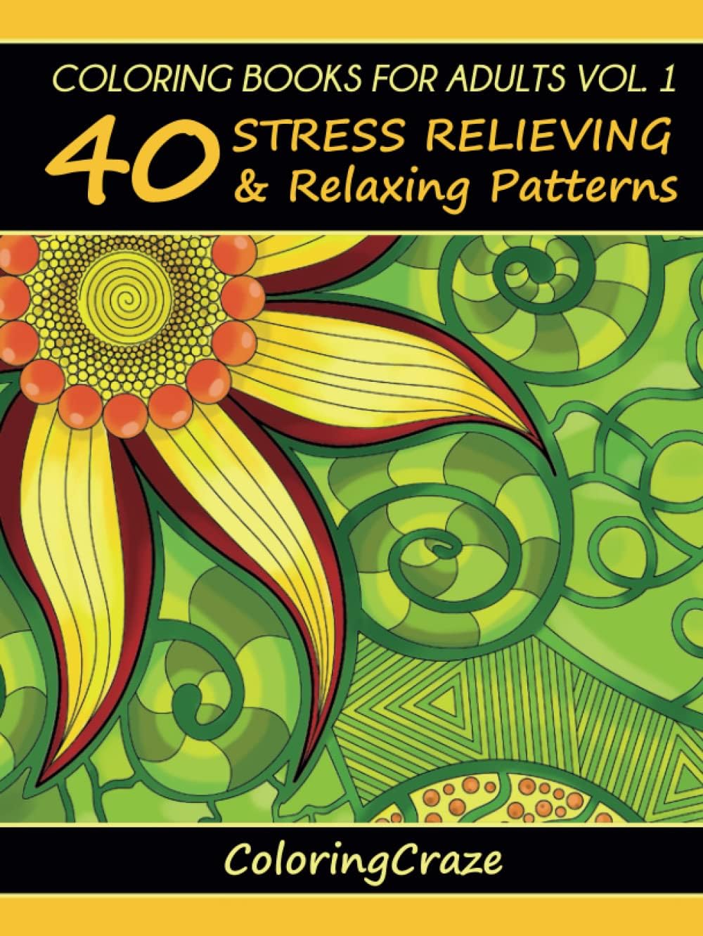 Coloring Books For Adults Volume 1: 40 Stress Relieving And Relaxing Patterns (Anti-Stress Art Therapy Series)