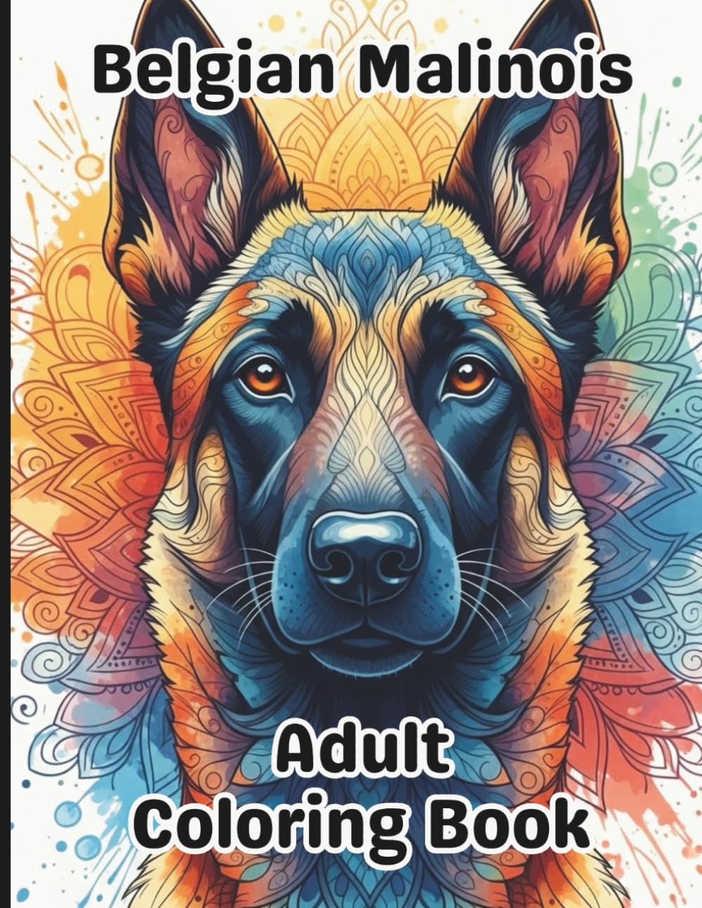 Belgian Malinois Coloring Book for Adults: Gorgeous, Stress-Relieving Designs for All Skill Levels