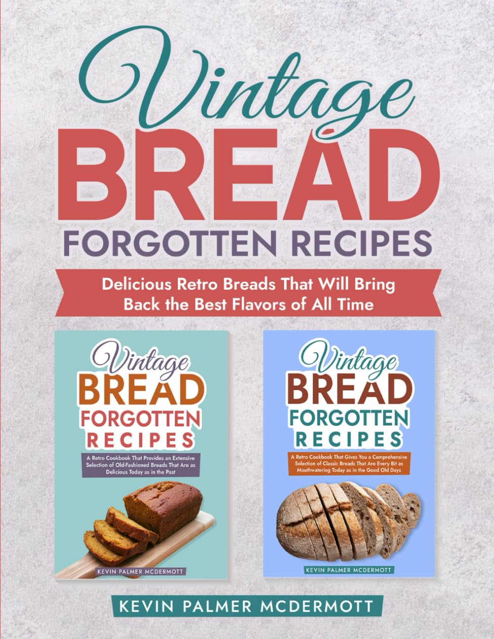 Vintage Bread Forgotten Recipes: Delicious Retro Breads That Will Bring Back the Best Flavors of All Time (Vintage and retro recipe collections)