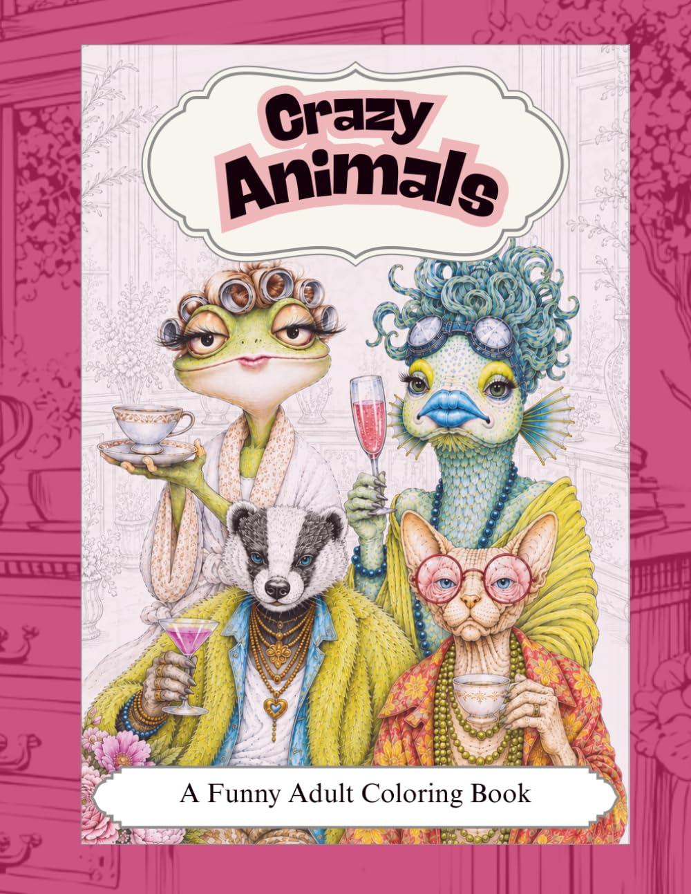 Crazy Animals – A Funny Adult Coloring Book: Funny and humorous animals to color, laugh, and relax – creative stress relief and good vibes with funny ... and more! (Crazy Animals Coloring Books)