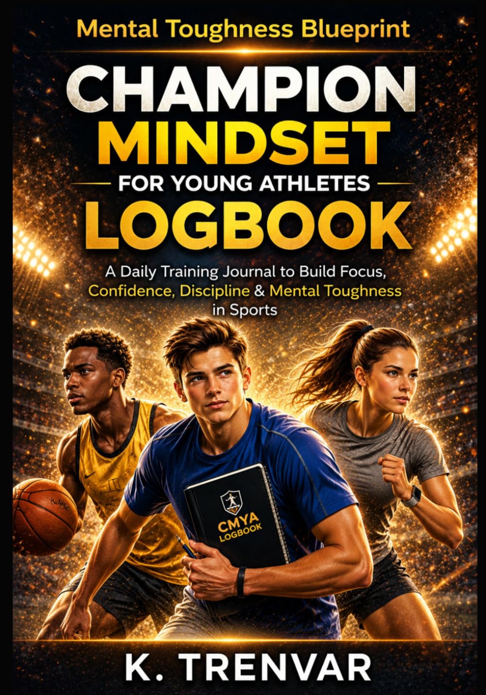 Champion Mindset for Young Athletes Logbook: A Daily Training Journal to Build Focus, Confidence, Discipline & Mental Toughness in Sports