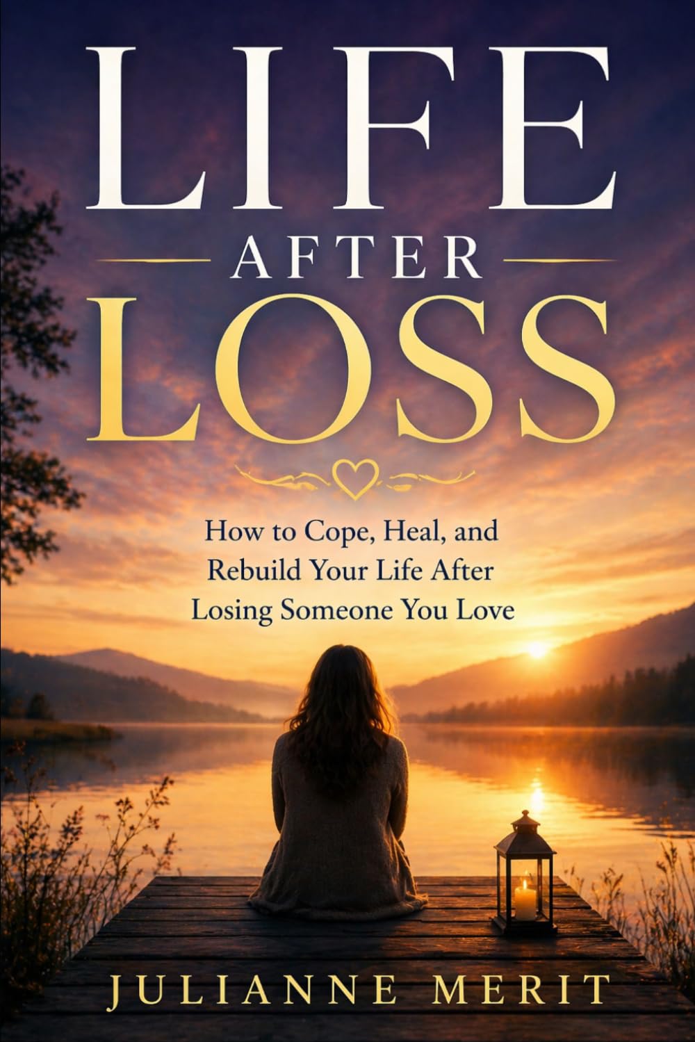 Life After Loss: How to Cope, Heal, and Rebuild Your Life After Losing Someone You Love