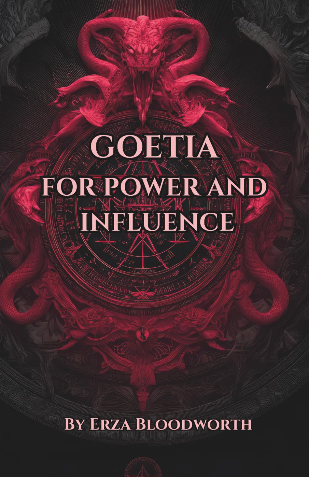 Goetia for Power and Influence: Political and Social Domination, Commanding Respect, Controlling Institutions and Hierarchies: Practical Rituals For Authority, Influence, And Institutional Advancement