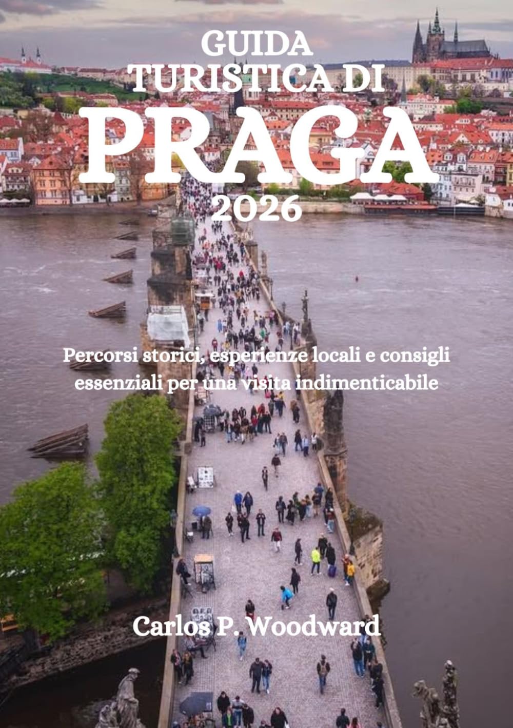 GUIDA TURISTICA DI PRAGA 2026: Percorsi storici, esperienze locali e consigli essenziali per una visita indimenticabile
