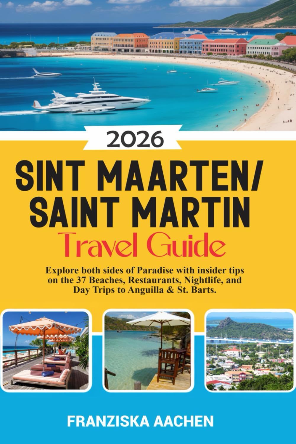 Sint Maarten/ Saint Martin Travel Guide: Explore both sides of Paradise with insider tips on the 37 Beaches, Restaurants, Nightlife, and Day Trips to Anguilla & St. Barts.