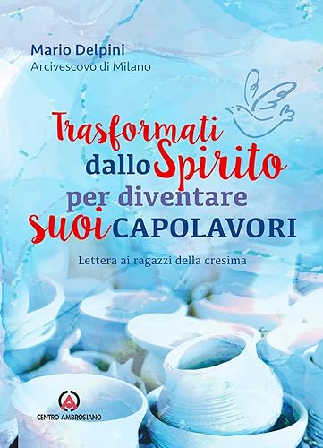 Trasformati dallo Spirito per diventare suoi capolavori. Lettera ai ragazzi della cresima