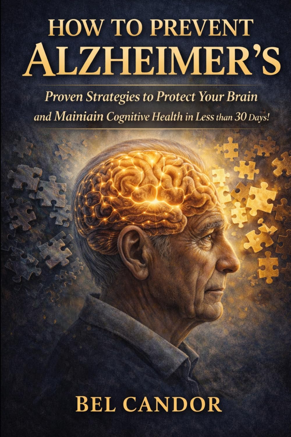 HOW TO PREVENT ALZHEIMER'S: Proven Strategies to Protect Your Brain and Maintain Cognitive Health in Less than 30 Days!