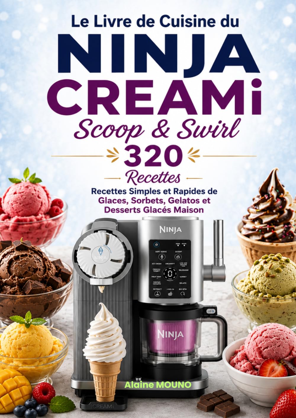 Le Livre de Cuisine du NINJA CREAMi Scoop & Swirl 320 Recettes Simples et Rapides de Glaces, Sorbets, Gelatos et Desserts Glacés Maison