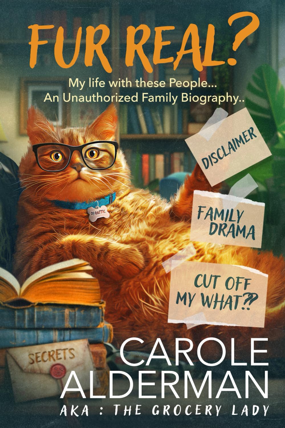 FUR REAL?: My Life with These People, an Unauthorized Family Biography by Toby the Cat.