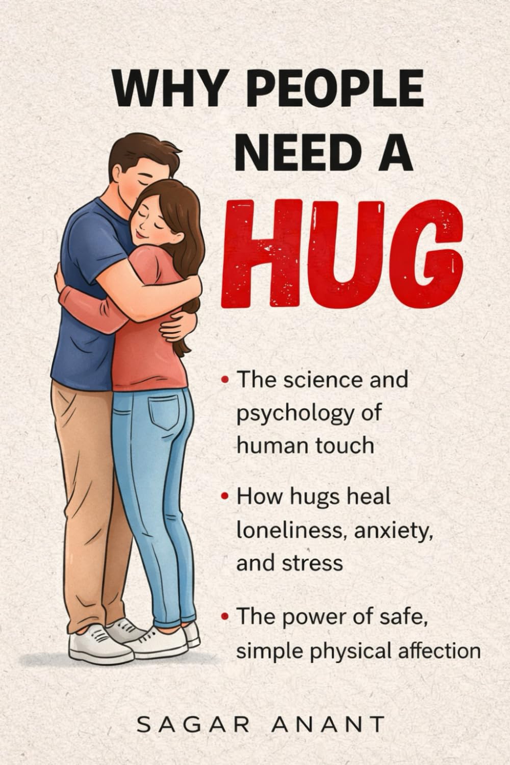 WHY PEOPLE NEED A HUG: The Science, Psychology, and Deep Human Truth Behind Our Need for Touch, Comfort, and Connection