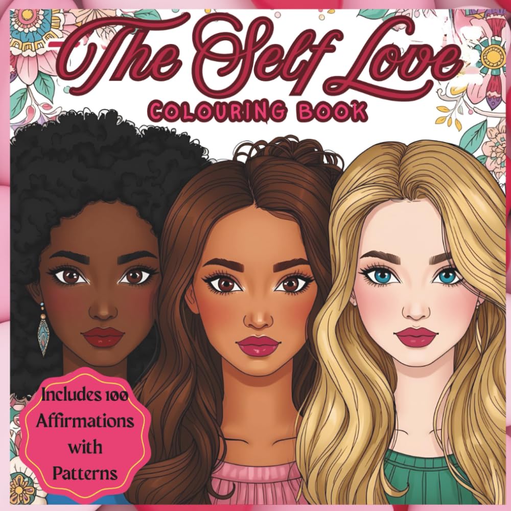 The Self-Love Colouring Book: Heal, Grow & Glow: 100 Uplifting Affirmations & Repetitive Designs for Adults of All Ages to Relax & Indulge