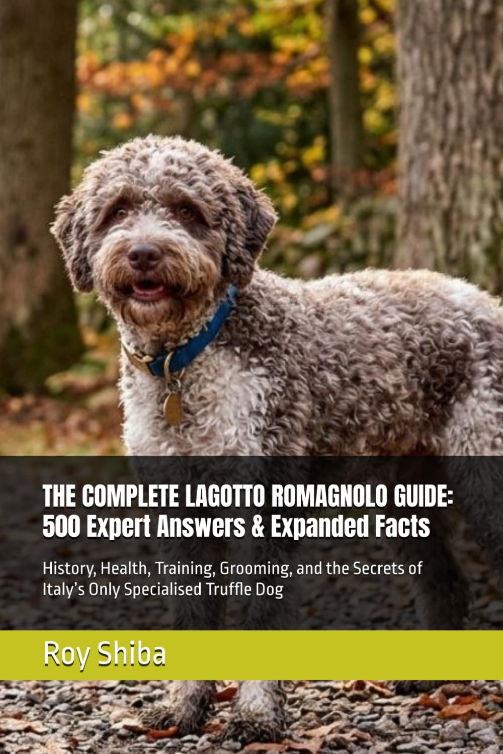 THE COMPLETE LAGOTTO ROMAGNOLO GUIDE: 500 Expert Answers & Expanded Facts: History, Health, Training, Grooming, and the Secrets of Italy’s Only Specialised Truffle Dog (The Complete Dog Guide Series)
