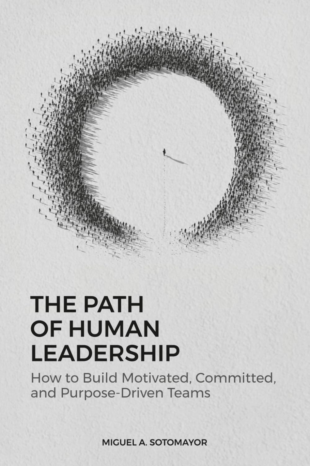 The Path of Human Leadership: How to Build Motivated, Committed, and Purpose-Driven Teams