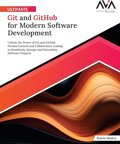 Ultimate Git and GitHub for Modern Software Development: Unlock the Power of Git and GitHub Version Control and Collaborative Coding to Seamlessly ... Software Projects (English Edition)