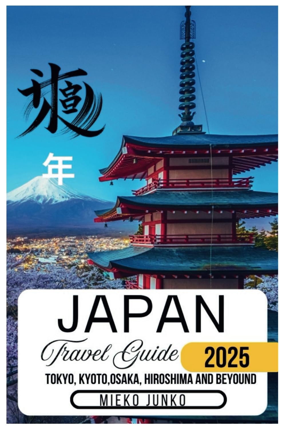 JAPAN TRAVEL GUIDE 2025: Tokyo, Kyoto, Osaka, Hiroshima and Beyond