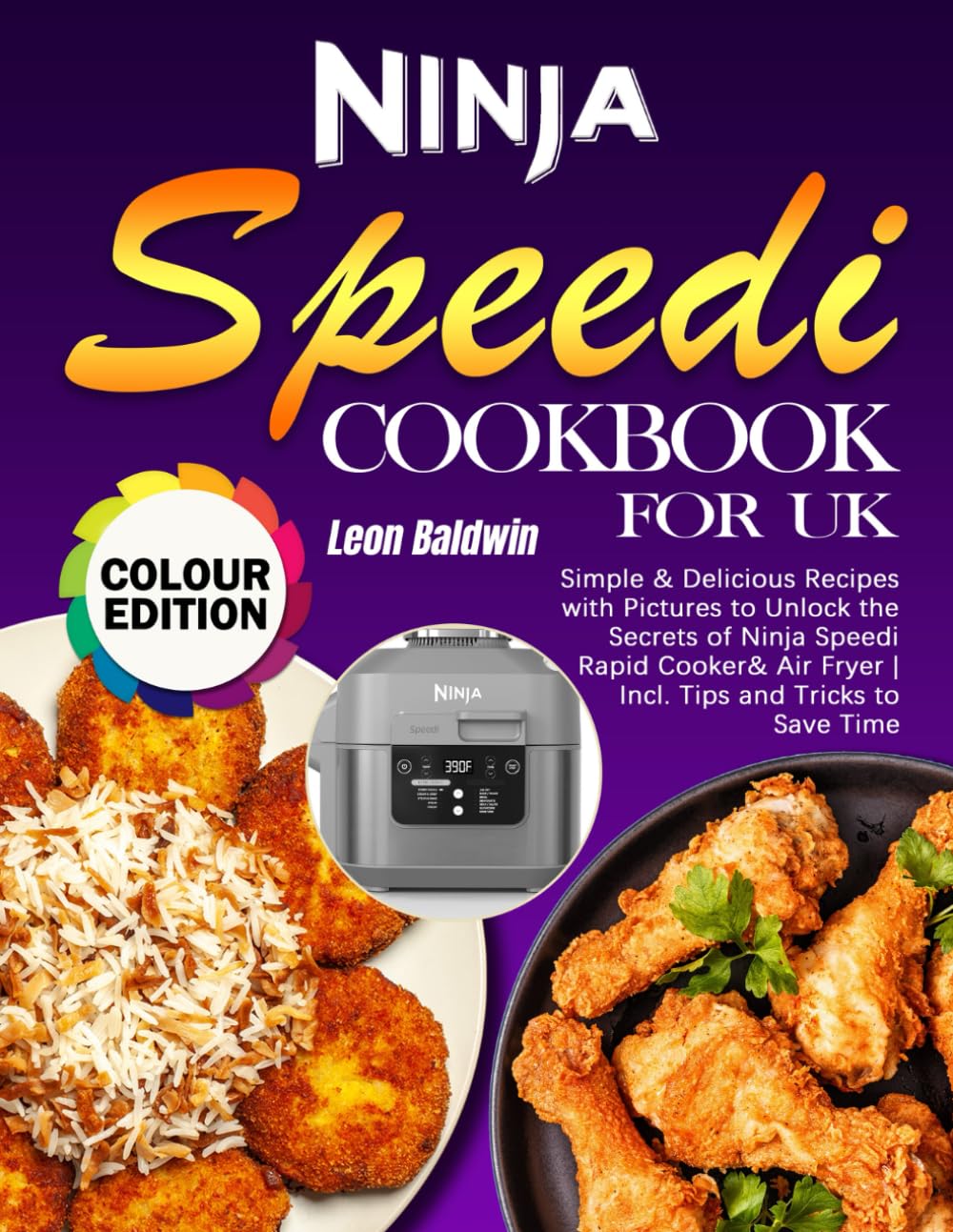Ninja Speedi Cookbook for UK: Simple & Delicious Recipes with Pictures to Unlock the Secrets of Ninja Speedi Rapid Cooker& Air Fryer | Incl. Tips and Tricks to Save Time (Full Colour Edition)