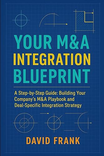 YOUR M&A INTEGRATION BLUEPRINT: A Step-by-Step Guide: Building Your Company’s