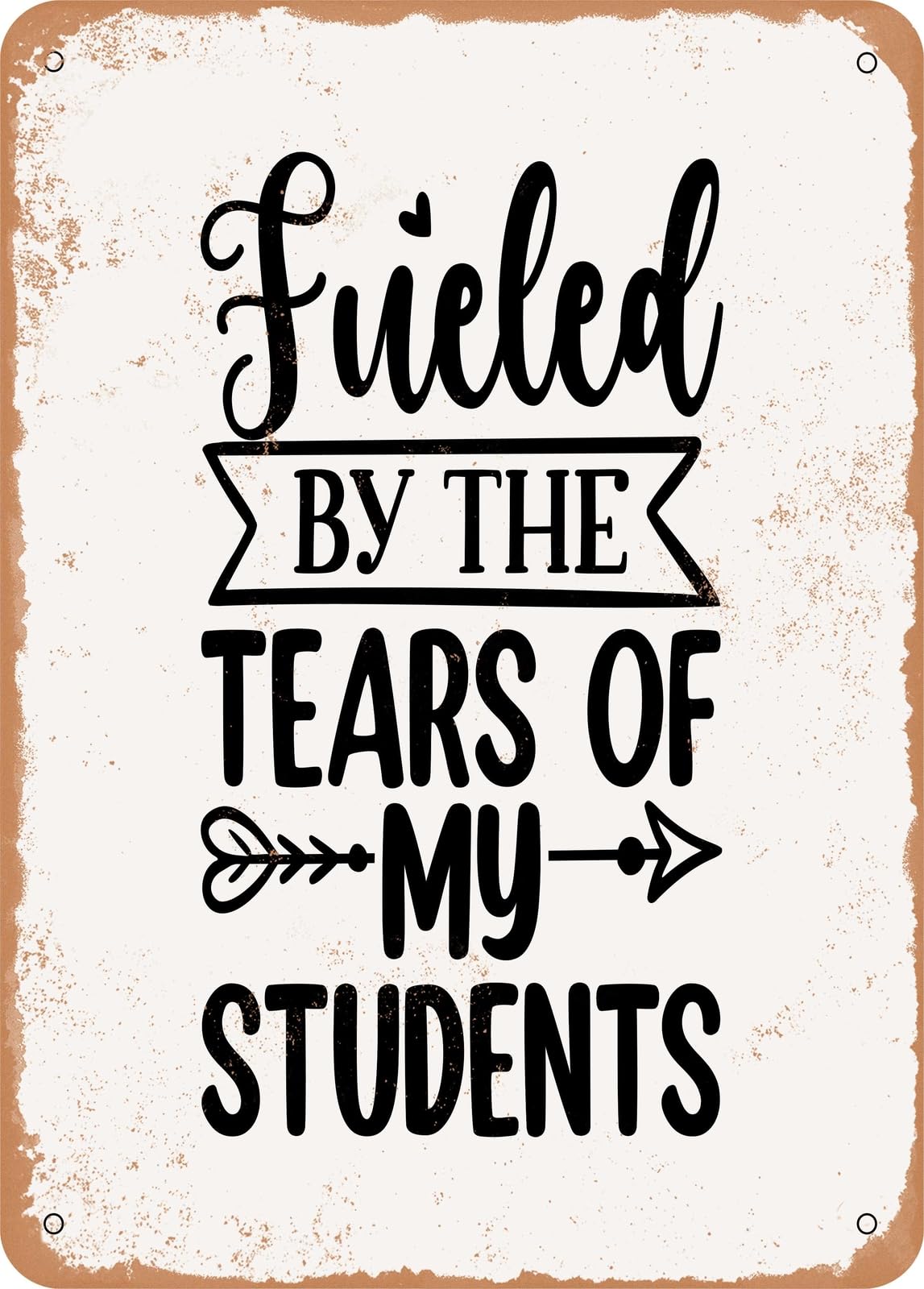 Metal Sign - Fueled by the Tears of My Students - Vintage Rusty Look home decor