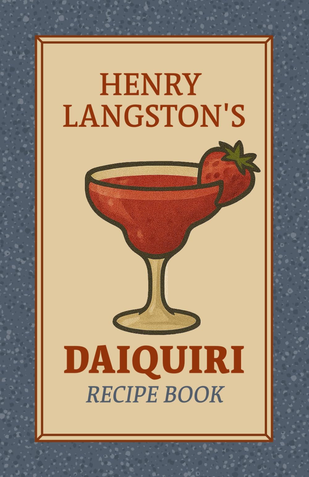 Henry Langston's Daiquiri Cocktail Recipe Book: 90 Frozen, Fruity, and Classic Daiquiri Recipes for Summer – A Tropical Mixed Drink Recipe Book for ... (Henry Langston's Cocktail Recipe Books)