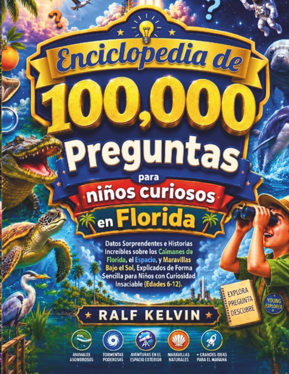 Enciclopedia de 100.000 preguntas para niños curiosos en Florida: Datos asombrosos e historias increíbles sobre los caimanes de Florida, el espacio y ... insaciable (100000 Whys Book Series)