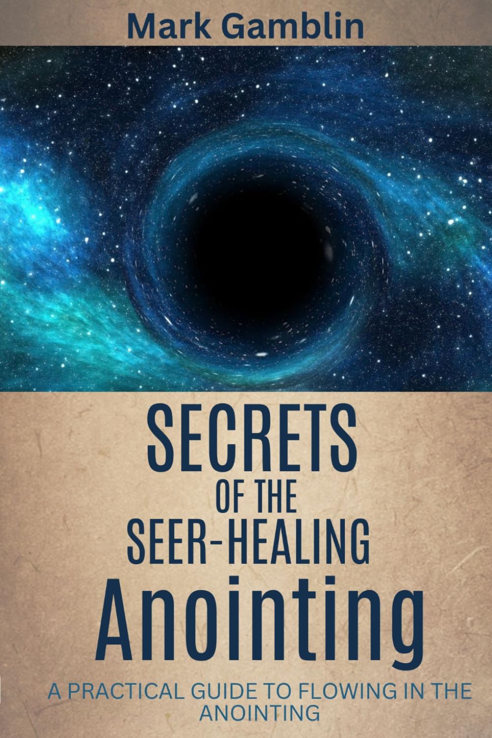 Secrets of the Seer Healing Anointing: A Practical Guide to Flowing in the Anointing
