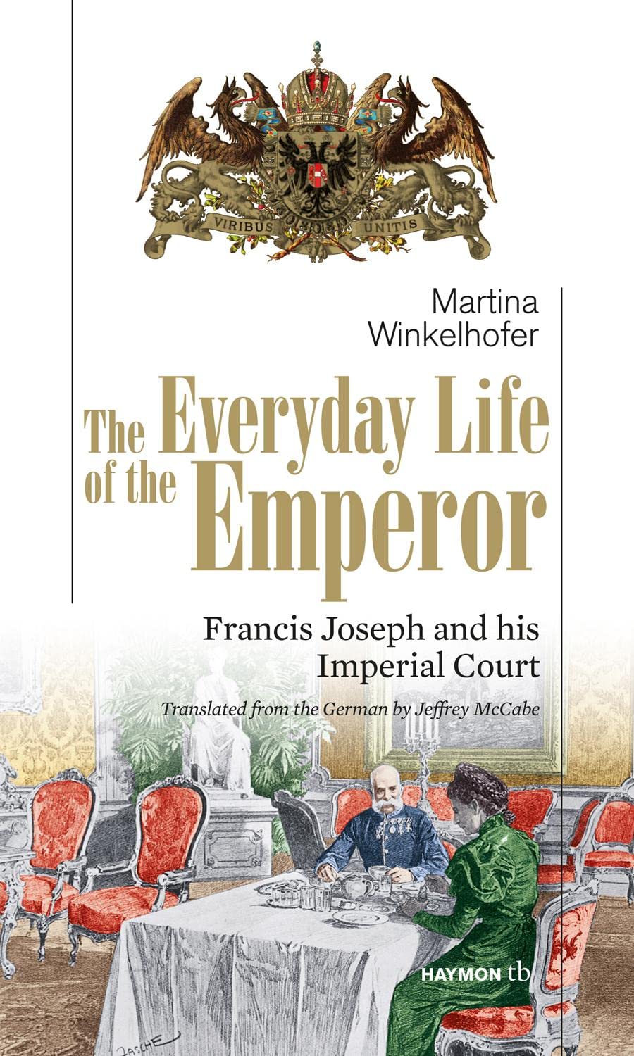 The Everyday Life of the Emperor: Francis Joseph and his Imperial Court