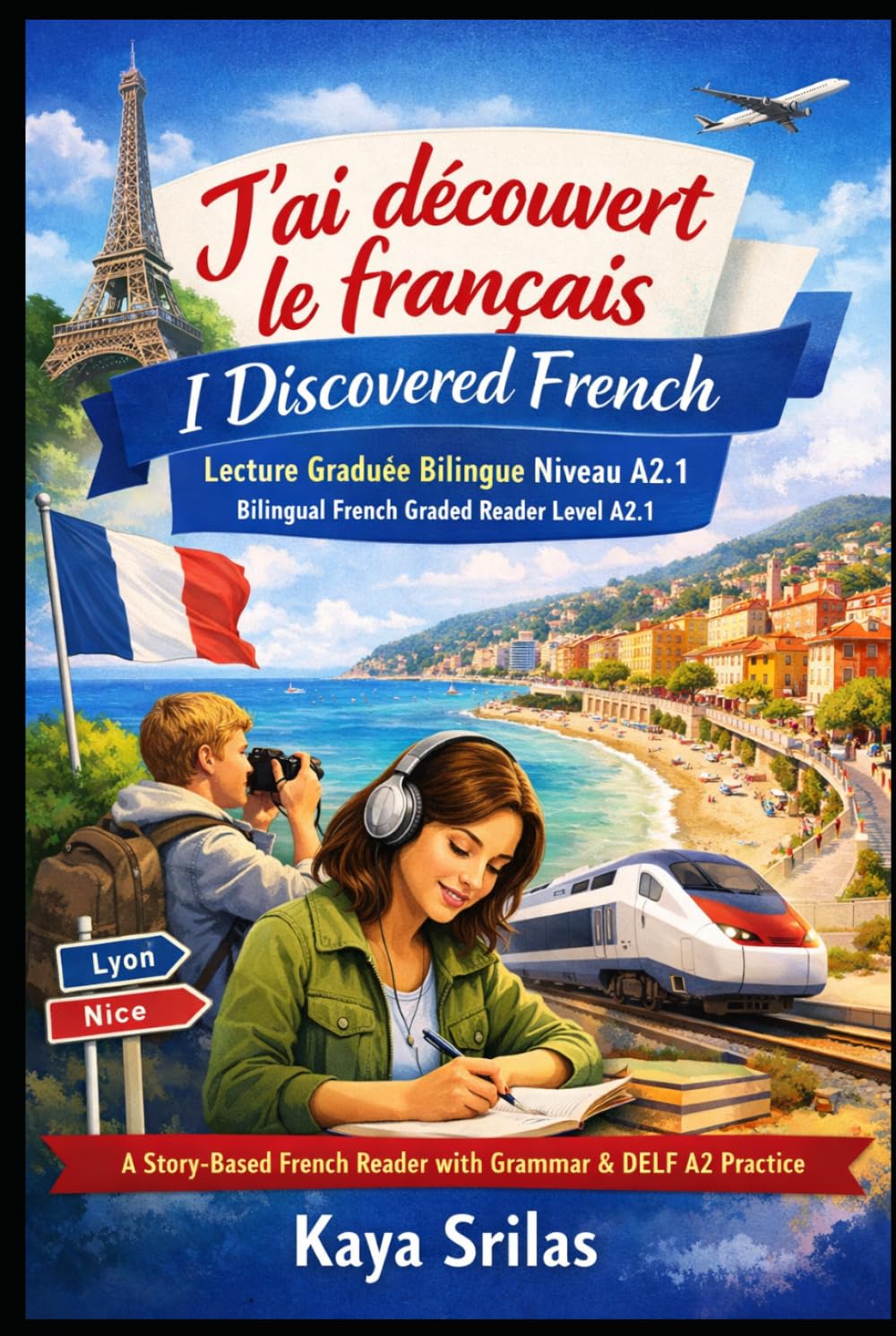 J’ai découvert le français / I Discovered French — Lecture Graduée Bilingue Niveau A2.1 / Bilingual French Graded Reader Level A2.1: A Story-Based ... Series / Lectures graduées en français)