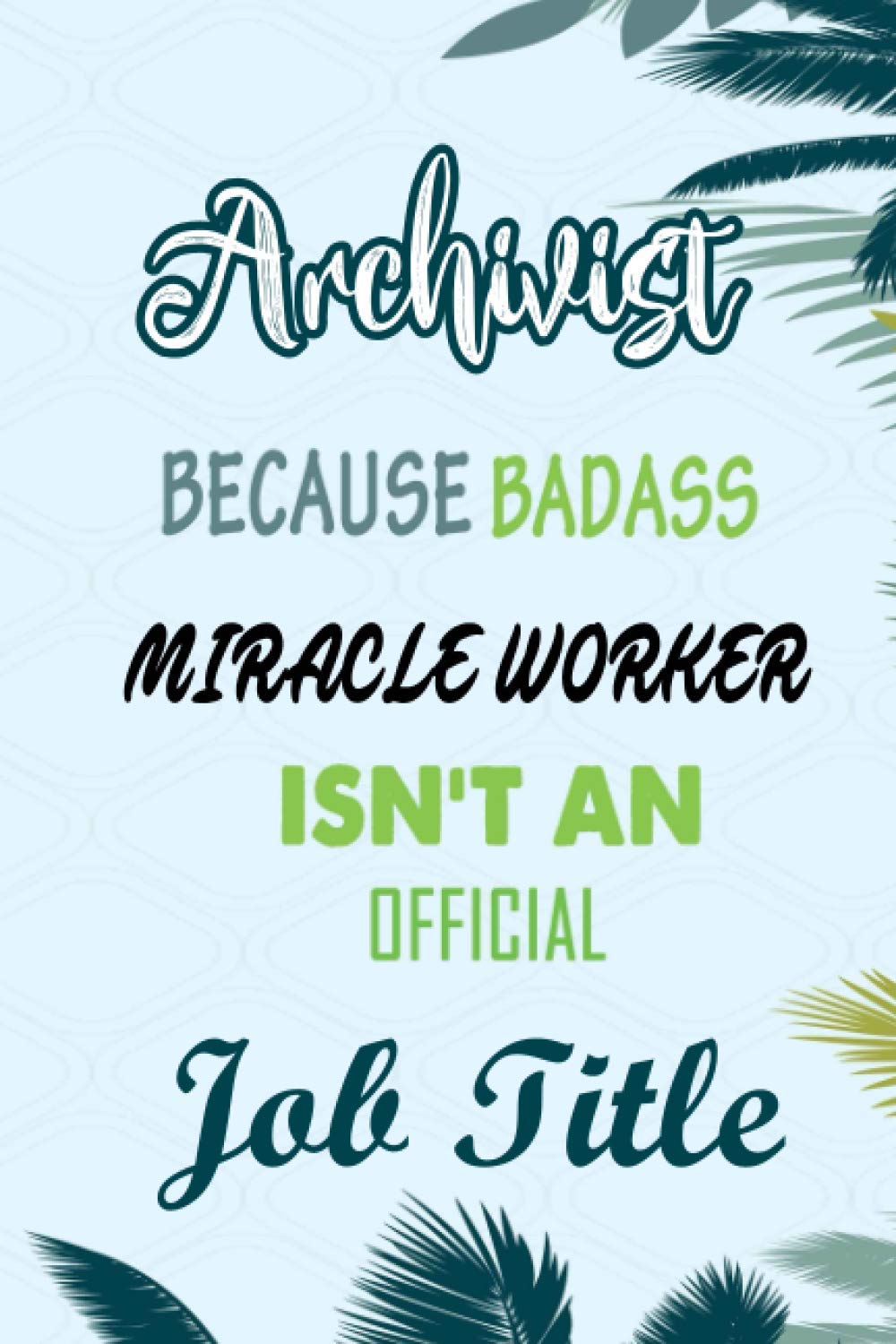 Archivist Because Badass Miracle Worker Isn't An Official Job Title: Funny Notebook gifts for Archivist , Great Gag idea for men, women, friends.