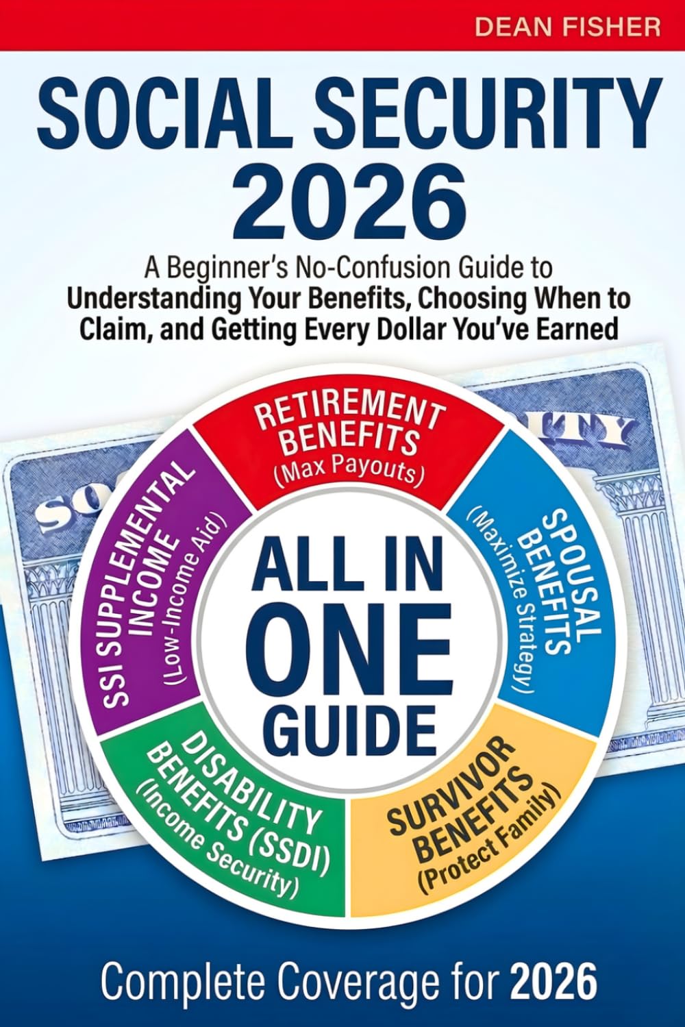 Social Security 2026: A Beginner's No-Confusion Guide to Understanding Your Benefits, Choosing When to Claim, and Getting Every Dollar You've Earned