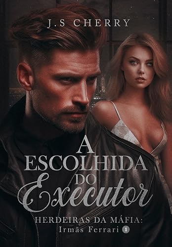 A Escolhida do Executor: Herdeiras da Máfia (Irmãs Ferrari Livro 1)
