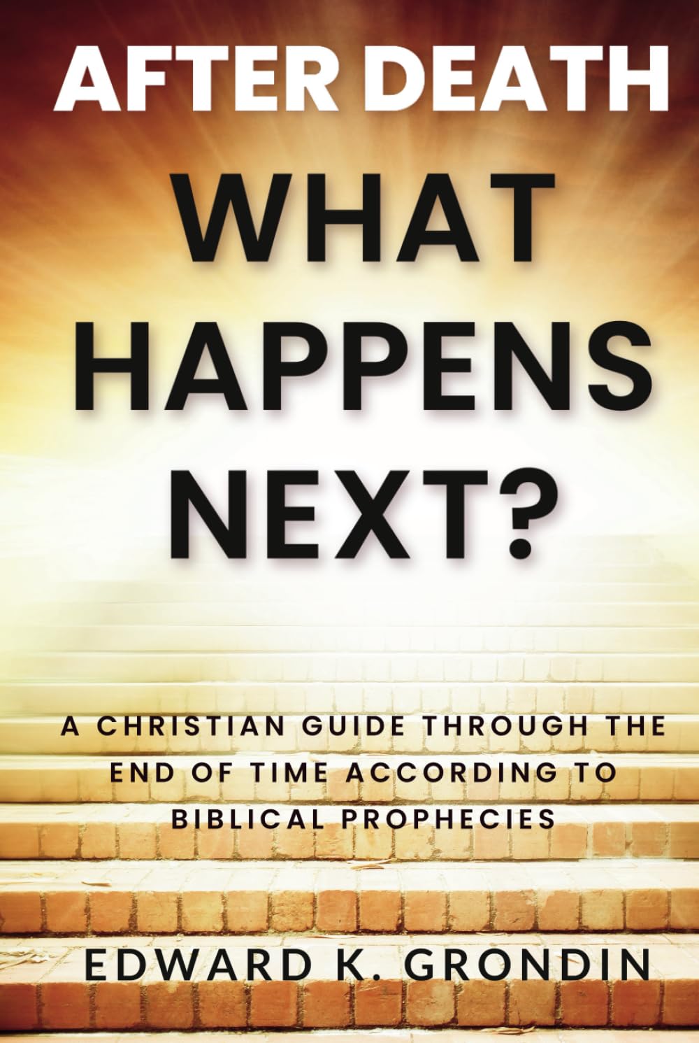 After Death, What Happens Next?: A Christian Guide Through the End of Time According to Biblical Prophecies