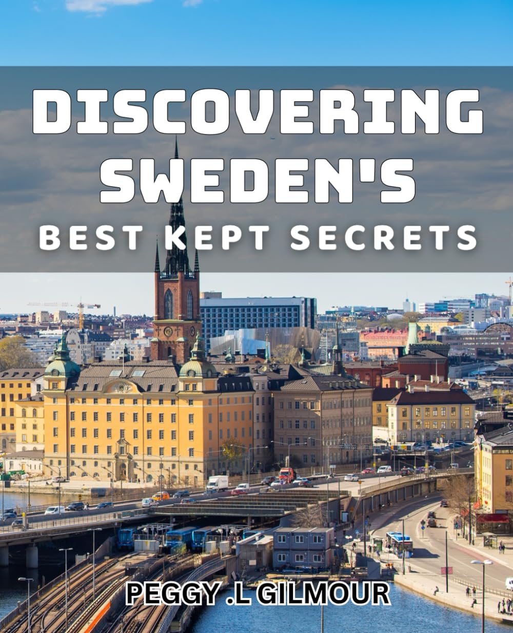 Discovering Sweden's Best Kept Secrets: Unraveling Sweden's Hidden Gems: A Travel book for Adventurers
