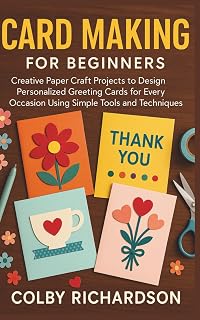 Card Making for Beginners Book by Colby Richardson: Step-by-Step Paper Crafts for Personalized Greeting Cards Any Occasion