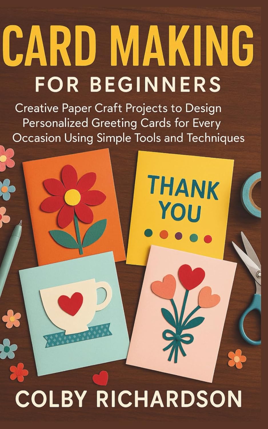 Card Making for Beginners Book by Colby Richardson: Step-by-Step Paper Crafts for Personalized Greeting Cards Any Occasion