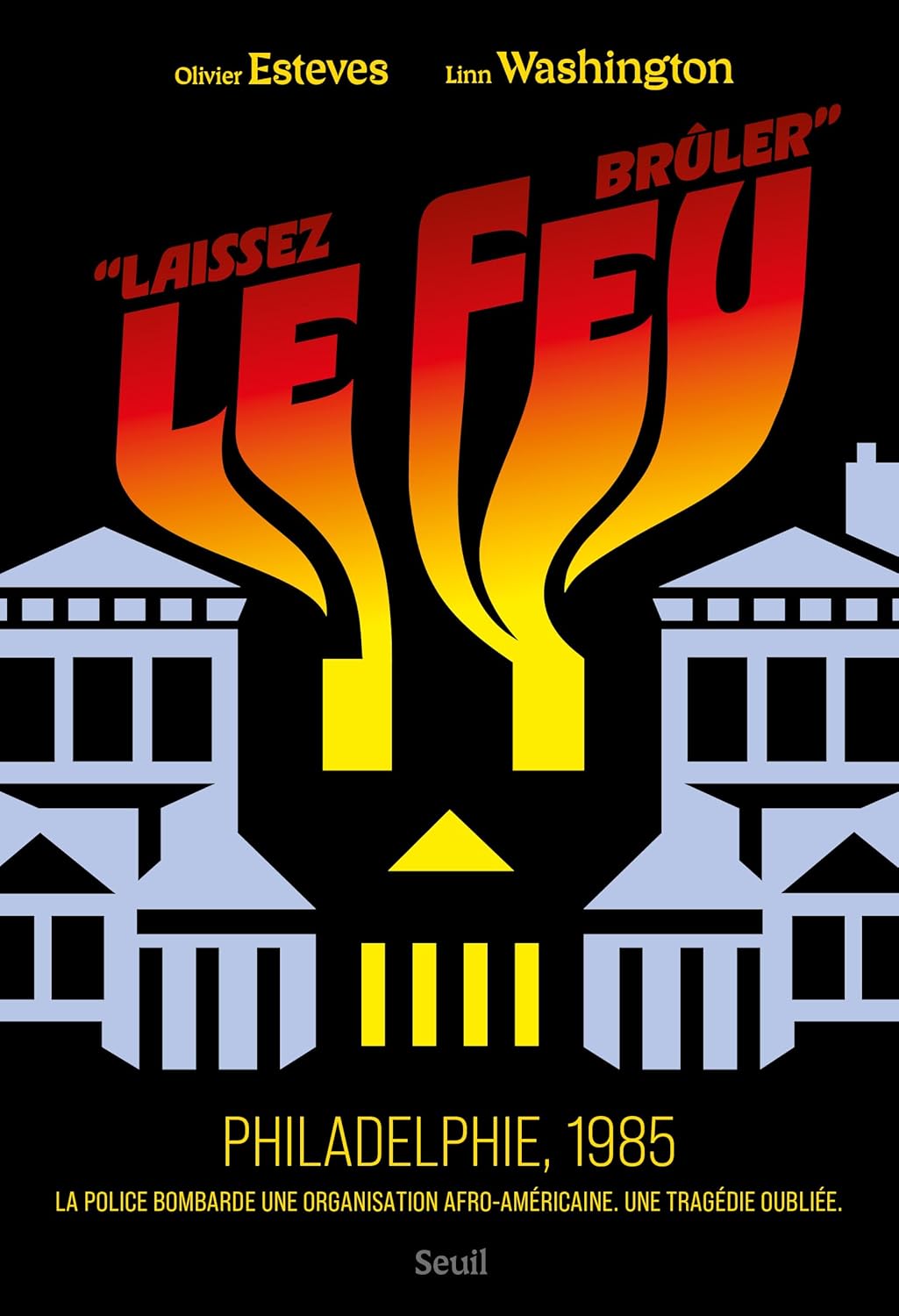 Olivier Esteves, Linn Washington - "Laissez le feu brûler". Philadelphie, 1985: La police bombarde une organisation afro-américaine. Une tragédie oubliée. (2026)