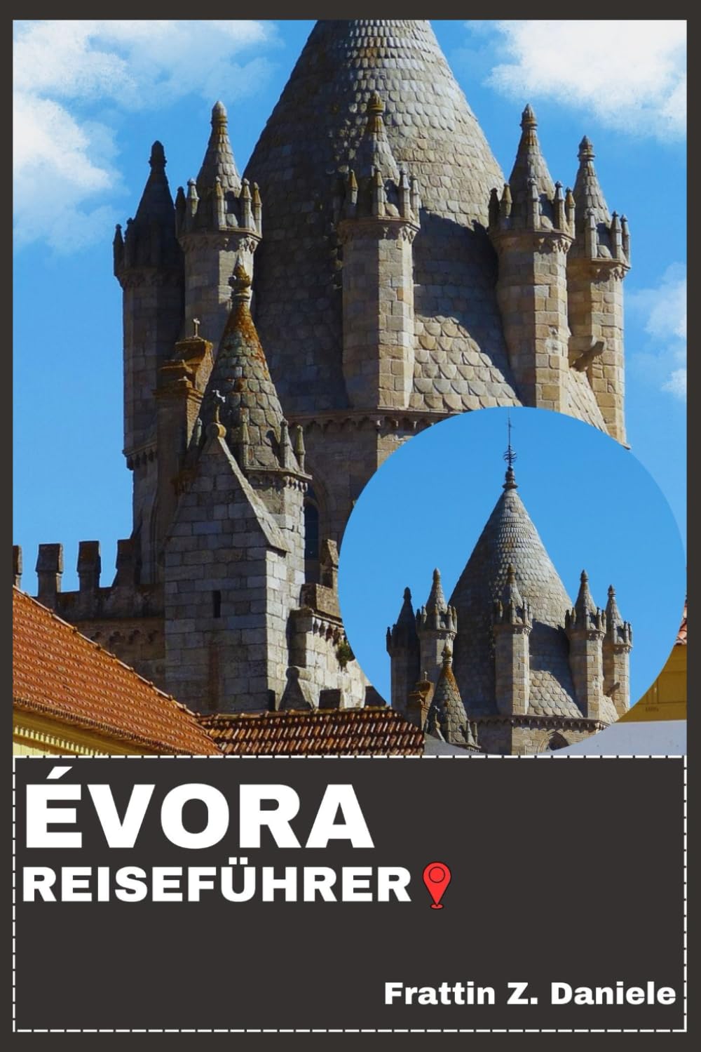 ÉVORA REISEFÜHRER: Ihr unverzichtbarer Reiseführer für Évora: Umfassende Planung, historische Sehenswürdigkeiten, kulinarische Genüsse, Kultur, Routenvorschläge & authentische Erlebnisse
