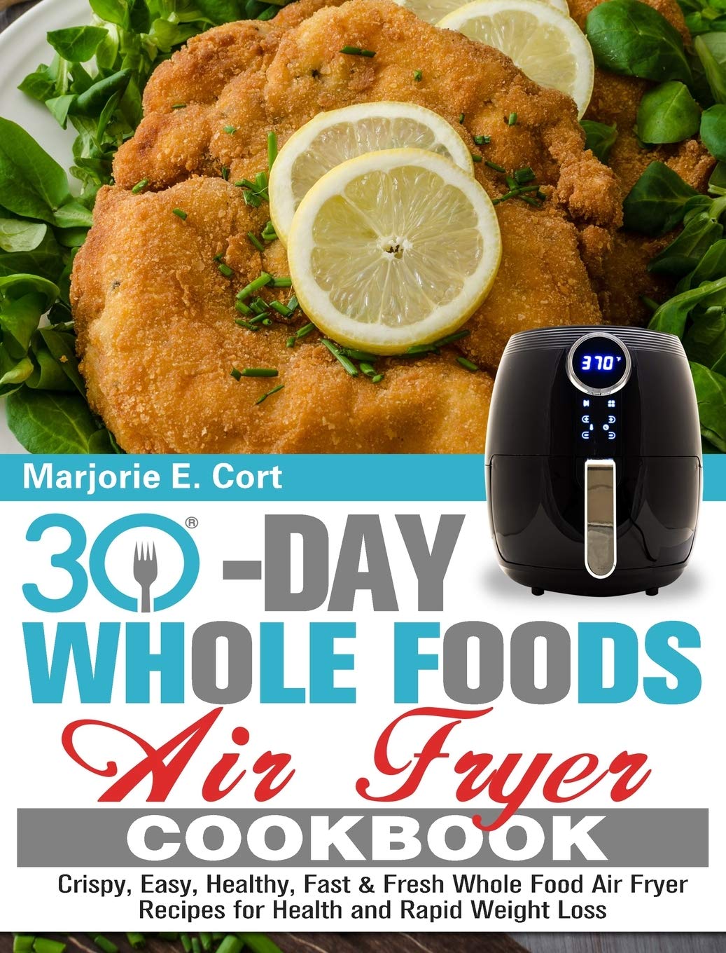 30 Day Whole Food Air Fryer Cookbook: Crispy, Easy, Healthy, Fast & Fresh Whole Food Air Fryer Recipes for Health and Rapid Weight Loss 30 Day Whole Food Air Fryer Cookbook: Crispy, Easy, Healthy, Fast & Fresh Whole Food Air Fryer Recipes for Health and Rapid Weight Loss