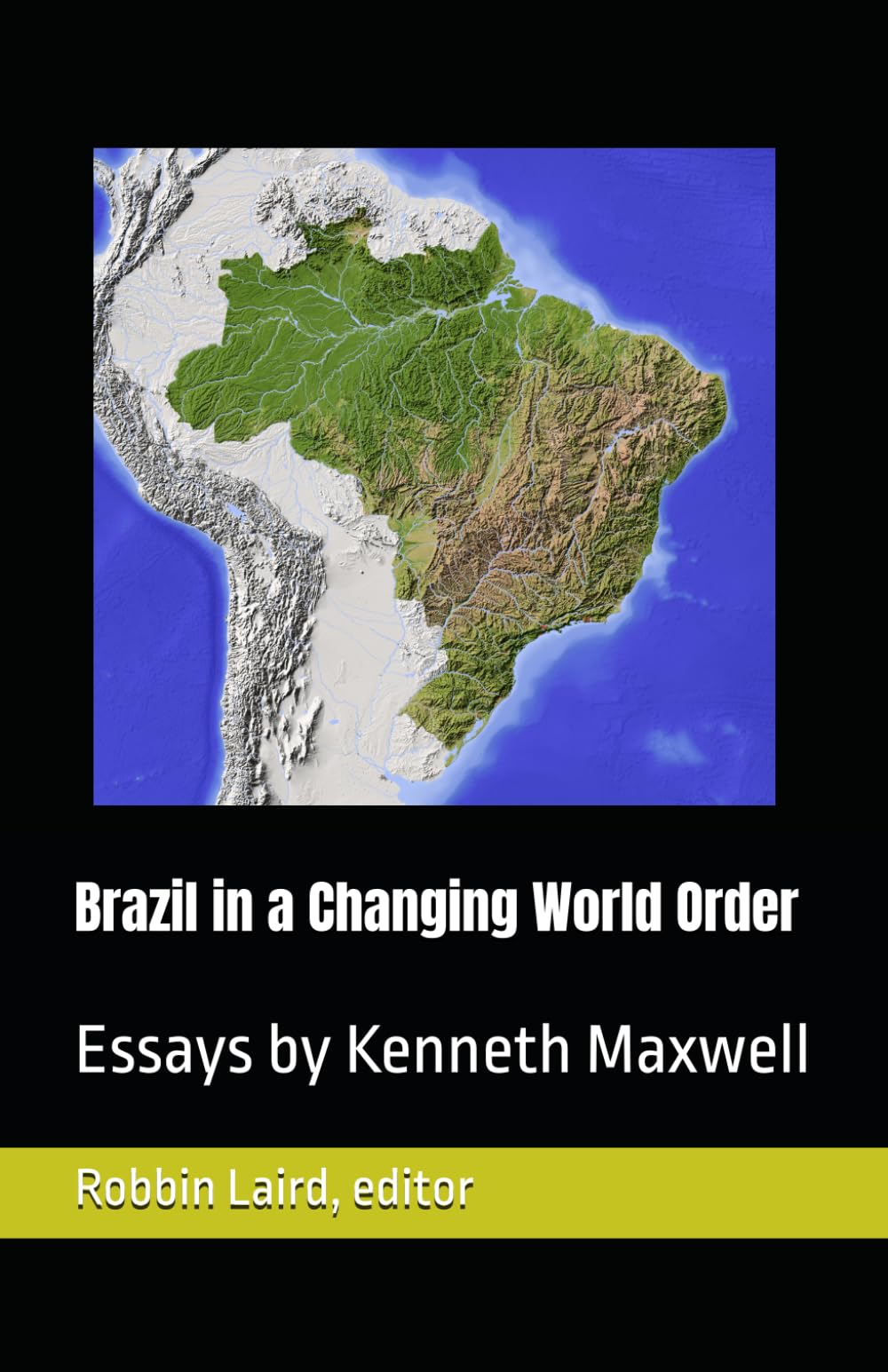 Brazil in a Changing World Order: Essays by Kenneth Maxwell: 2 (Portugal and Brazil Confront the Contemporary World)
