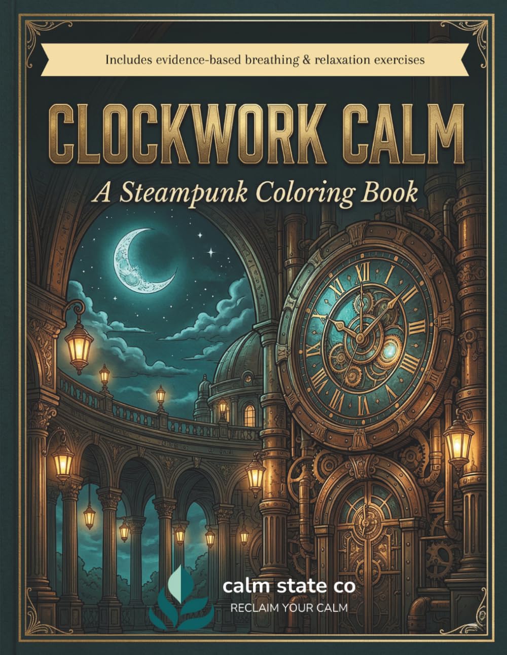 Clockwork Calm: A Steampunk Coloring Book for Adults — Stress Relief, Anxiety and Relaxation: 50 Intricate Victorian Steampunk Designs with Guided ... Deep Rest (Calm State Co Coloring Collection)