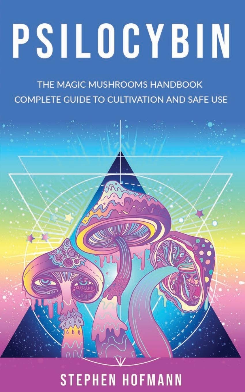 PSILOCYBIN: The Magic Mushrooms Handbook: Complete Guide to Cultivation and Safe Use of Psychedelic Mushrooms (Benefits and Side Effects)