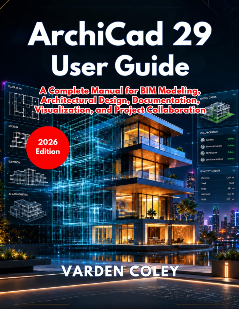ArchiCad 29 User Guide (2026 Edition): A Complete Manual for BIM Modeling, Architectural Design, Documentation, Visualization, and Project Collaboration