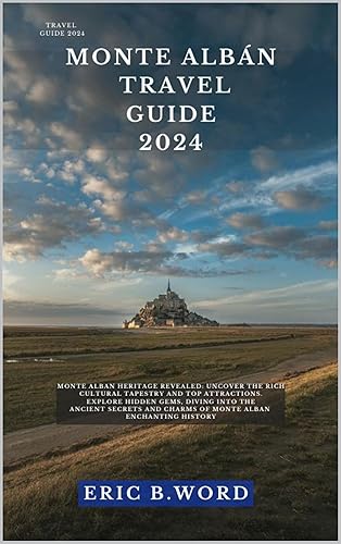 MONTE ALBÁN TRAVEL GUIDE 2024: Monte Alban Heritage Revealed: Uncover the Rich Cultural Tapestry and Top Attractions. Explore Hidden Gems, Diving into ... Grimoire: Quests Beyond Borders Book 56)