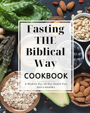 Fasting the Biblical Way Cookbook — A Modern 10-Day Daniel Fast by Erica Basora