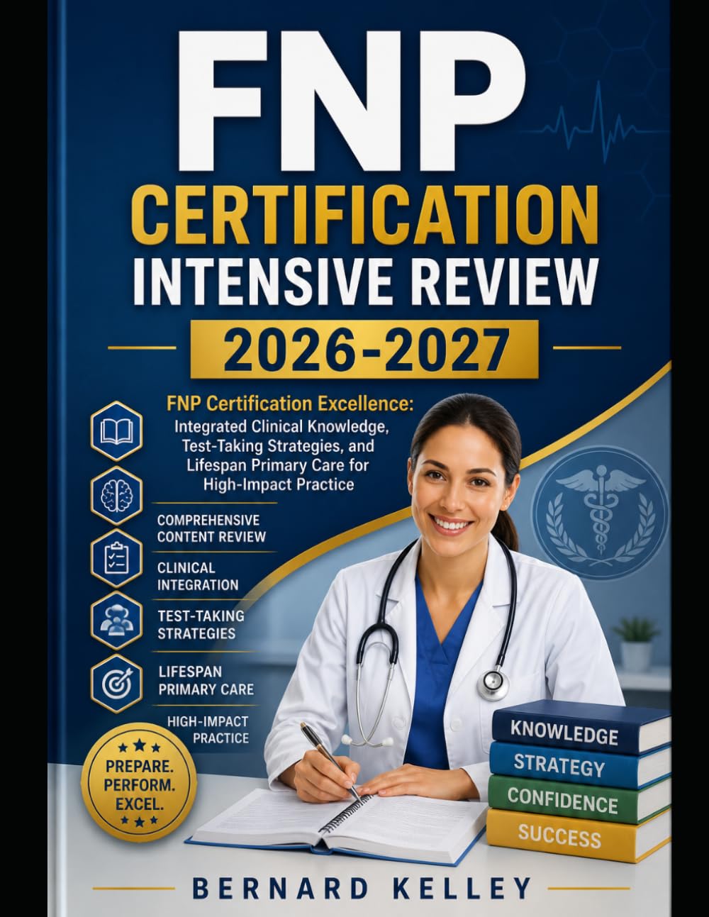 FNP Certification Intensive Review 2026-2027: FNP Certification Excellence: Integrated Clinical Knowledge, Test-Taking Strategies, and Lifespan Primary Care for High-Impact Practice