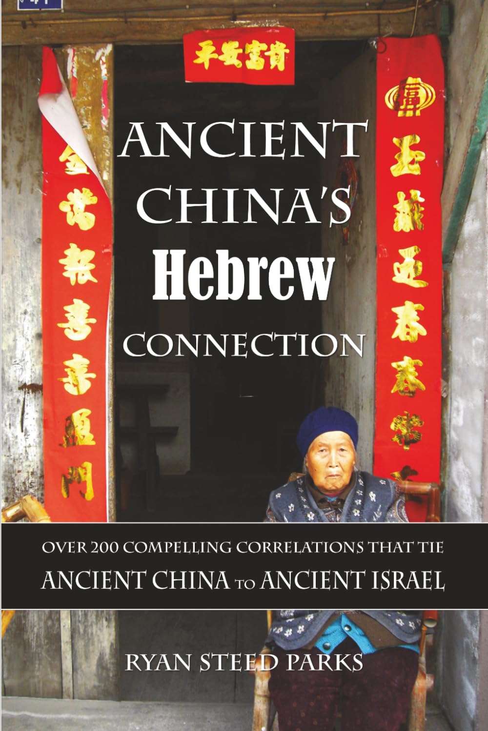Ancient China’s Hebrew Connection: Over 200 Compelling Correlations that Tie Ancient China to Ancient Israel      Paperback – December 21, 2021