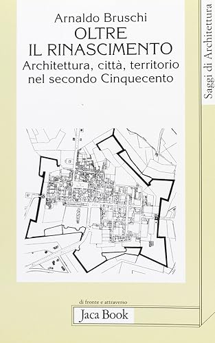Oltre il Rinascimento. Architettura, città, territorio nel secondo Cinquecento