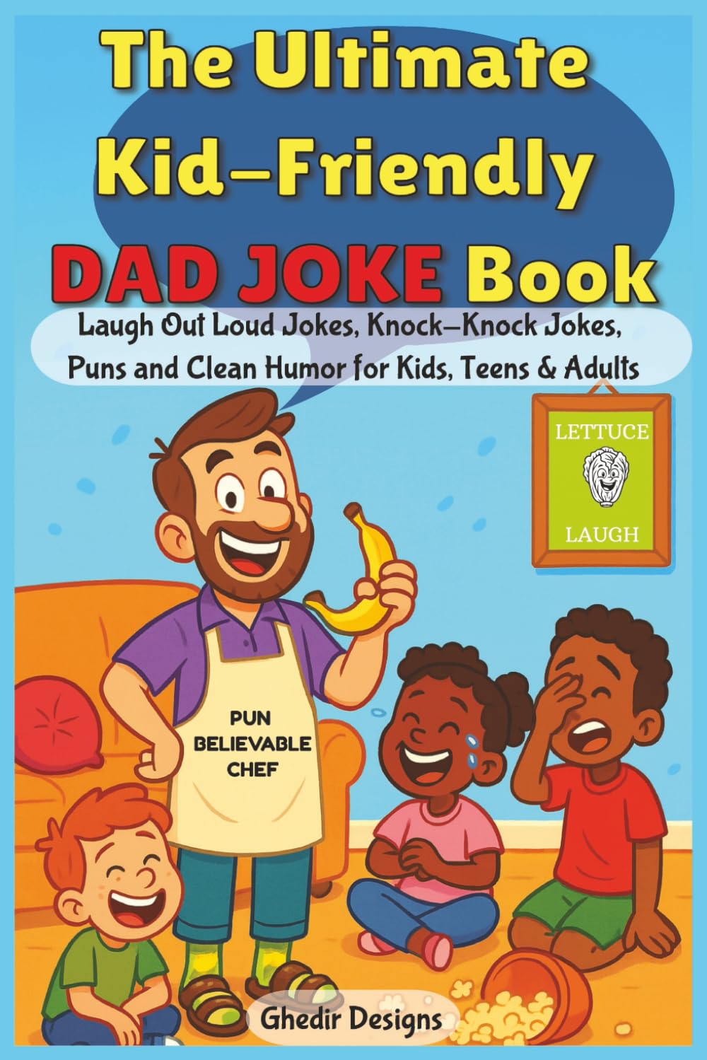 The Ultimate Kid-Friendly Dad Joke Book: Laugh Out Loud Jokes, Knock-Knock Jokes, Puns and Clean Humor for Kids, Teen & Adults