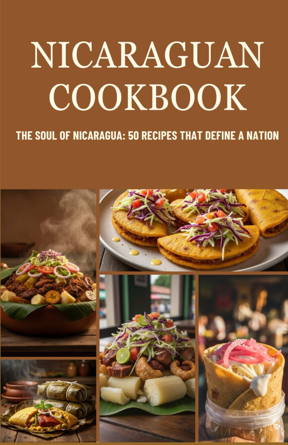 Nicaraguan Cookbook: The Soul of Nicaragua: 50 Recipes That Define a Nation