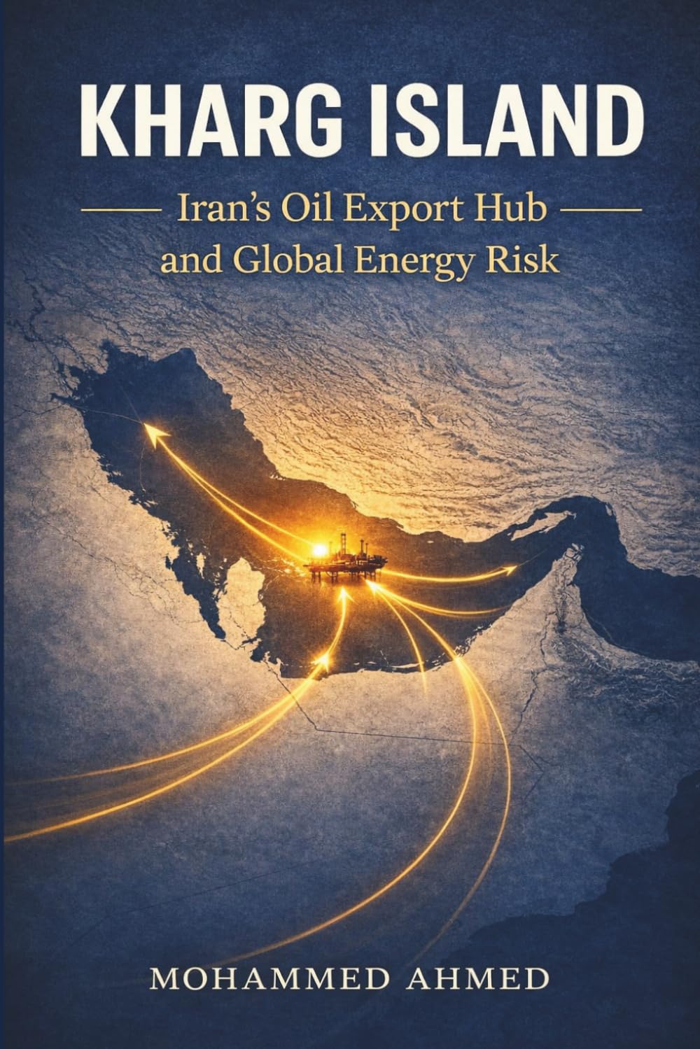 KHARG ISLAND: Iran’s Oil Export Hub and Global Energy Risk: 11 (Global Crisis Investing Series)